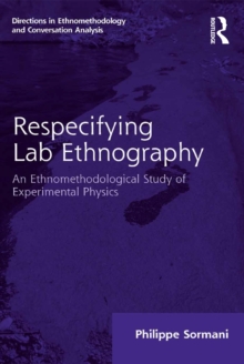 Respecifying Lab Ethnography : An Ethnomethodological Study of Experimental Physics