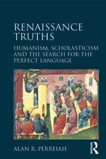 Renaissance Truths : Humanism, Scholasticism and the Search for the Perfect Language