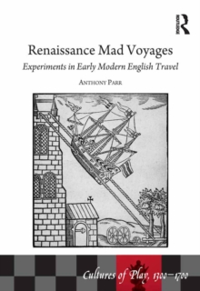 Renaissance Mad Voyages : Experiments in Early Modern English Travel