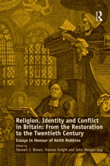 Religion, Identity and Conflict in Britain: From the Restoration to the Twentieth Century : Essays in Honour of Keith Robbins