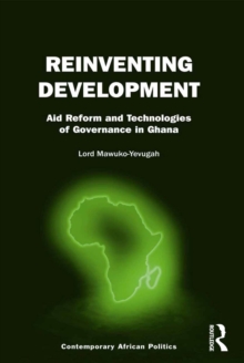 Reinventing Development : Aid Reform and Technologies of Governance in Ghana