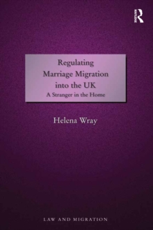 Regulating Marriage Migration into the UK : A Stranger in the Home