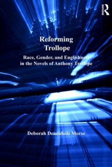 Reforming Trollope : Race, Gender, and Englishness in the Novels of Anthony Trollope