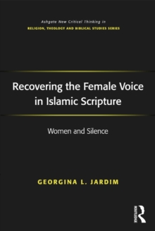 Recovering the Female Voice in Islamic Scripture : Women and Silence