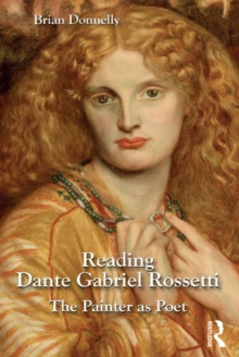 Reading Dante Gabriel Rossetti : The Painter as Poet