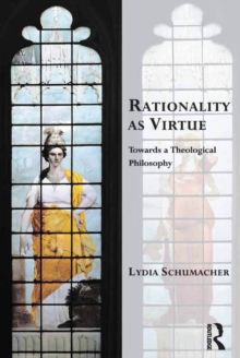 Rationality as Virtue : Towards a Theological Philosophy