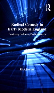 Radical Comedy in Early Modern England : Contexts, Cultures, Performances