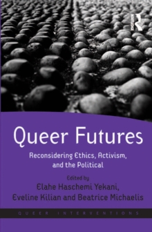 Queer Futures : Reconsidering Ethics, Activism, and the Political