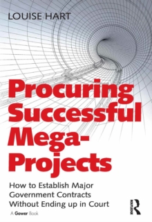 Procuring Successful Mega-Projects : How to Establish Major Government Contracts Without Ending up in Court