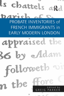 Probate Inventories of French Immigrants in Early Modern London