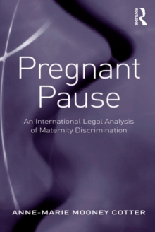 Pregnant Pause : An International Legal Analysis of Maternity Discrimination