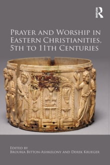 Prayer and Worship in Eastern Christianities, 5th to 11th Centuries