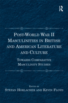 Post-World War II Masculinities in British and American Literature and Culture : Towards Comparative Masculinity Studies