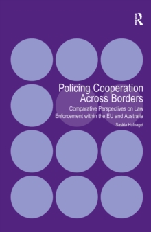 Policing Cooperation Across Borders : Comparative Perspectives on Law Enforcement within the EU and Australia