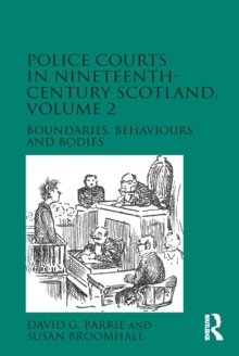 Police Courts in Nineteenth-Century Scotland, Volume 2 : Boundaries, Behaviours and Bodies