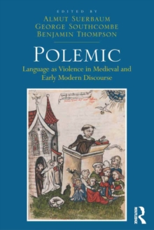 Polemic : Language as Violence in Medieval and Early Modern Discourse