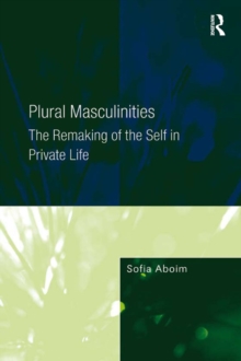 Plural Masculinities : The Remaking of the Self in Private Life