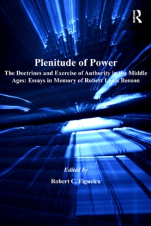 Plenitude of Power : The Doctrines and Exercise of Authority in the Middle Ages: Essays in Memory of Robert Louis Benson