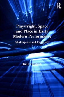 Playwright, Space and Place in Early Modern Performance : Shakespeare and Company