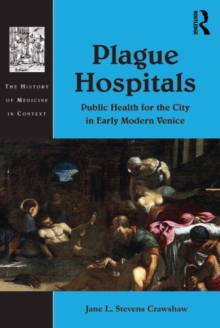 Plague Hospitals : Public Health for the City in Early Modern Venice