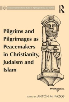 Pilgrims and Pilgrimages as Peacemakers in Christianity, Judaism and Islam