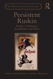 Persistent Ruskin : Studies in Influence, Assimilation and Effect