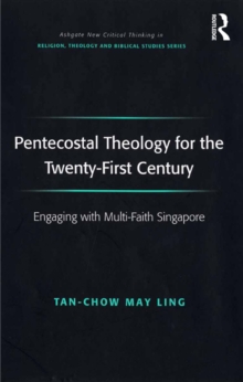 Pentecostal Theology for the Twenty-First Century : Engaging with Multi-Faith Singapore