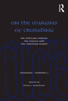 On the Margins of Crusading : The Military Orders, the Papacy and the Christian World