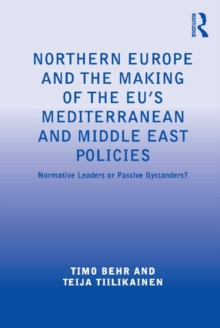 Northern Europe and the Making of the EU's Mediterranean and Middle East Policies : Normative Leaders or Passive Bystanders?