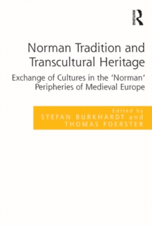 Norman Tradition and Transcultural Heritage : Exchange of Cultures in the 'Norman' Peripheries of Medieval Europe