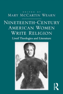 Nineteenth-Century American Women Write Religion : Lived Theologies and Literature