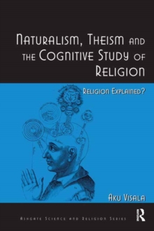 Naturalism, Theism and the Cognitive Study of Religion : Religion Explained?