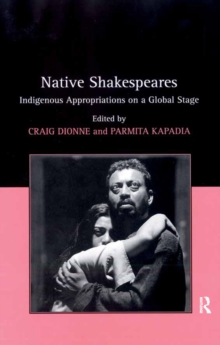 Native Shakespeares : Indigenous Appropriations on a Global Stage