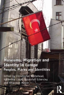 Museums, Migration and Identity in Europe : Peoples, Places and Identities