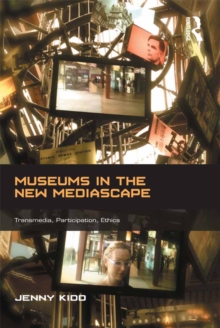 Museums in the New Mediascape : Transmedia, Participation, Ethics