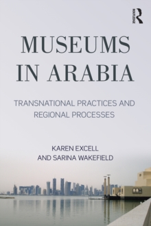 Museums in Arabia : Transnational Practices and Regional Processes