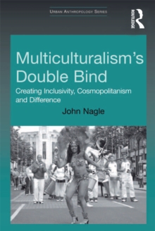 Multiculturalism's Double-Bind : Creating Inclusivity, Cosmopolitanism and Difference