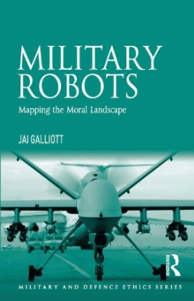 Military Robots : Mapping the Moral Landscape