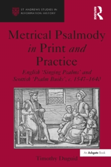 Metrical Psalmody in Print and Practice : English 'Singing Psalms' and Scottish 'Psalm Buiks', c. 1547-1640