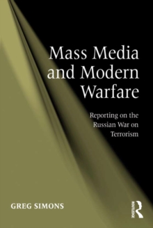 Mass Media and Modern Warfare : Reporting on the Russian War on Terrorism