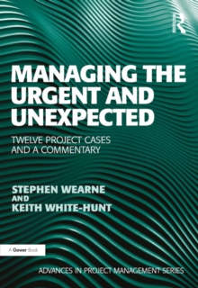 Managing the Urgent and Unexpected : Twelve Project Cases and a Commentary