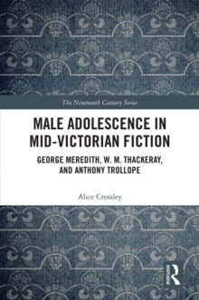 Male Adolescence in Mid-Victorian Fiction : George Meredith, W. M. Thackeray, and Anthony Trollope