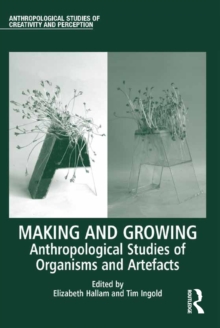 Making and Growing : Anthropological Studies of Organisms and Artefacts