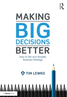 Making Big Decisions Better : How to Set and Simplify Business Strategy