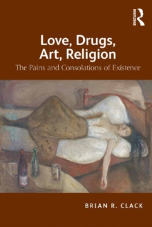 Love, Drugs, Art, Religion : The Pains and Consolations of Existence