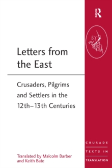 Letters from the East : Crusaders, Pilgrims and Settlers in the 12th-13th Centuries