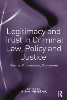 Legitimacy and Trust in Criminal Law, Policy and Justice : Norms, Procedures, Outcomes