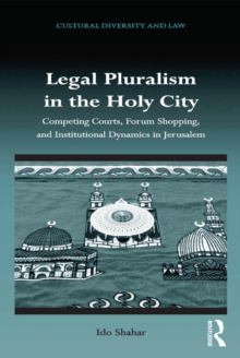 Legal Pluralism in the Holy City : Competing Courts, Forum Shopping, and Institutional Dynamics in Jerusalem