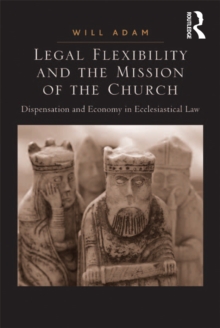 Legal Flexibility and the Mission of the Church : Dispensation and Economy in Ecclesiastical Law