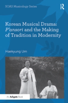 Korean Musical Drama: P'ansori and the Making of Tradition in Modernity